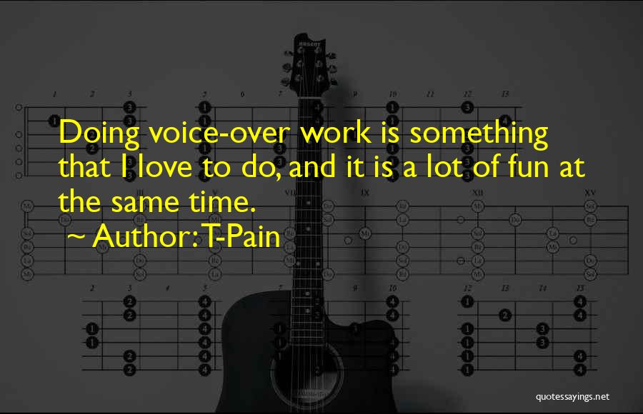 Love Over Work Quotes By T-Pain