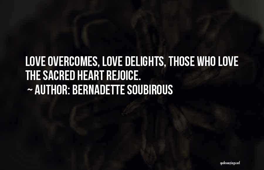 Love Overcomes All Quotes By Bernadette Soubirous
