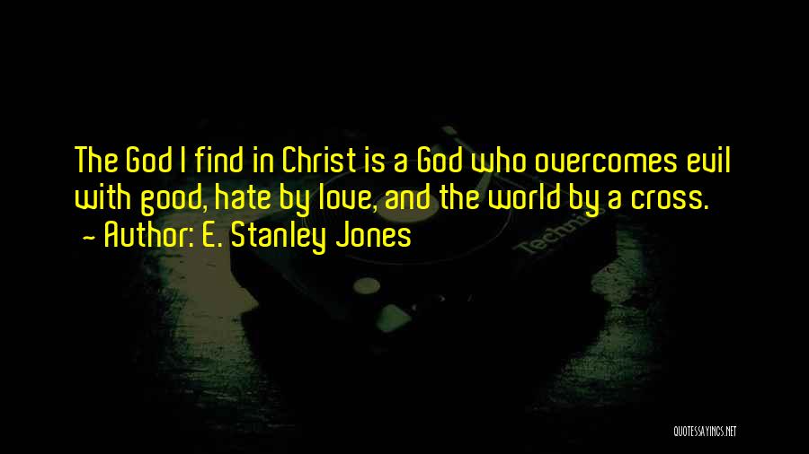 Love Overcomes All Quotes By E. Stanley Jones