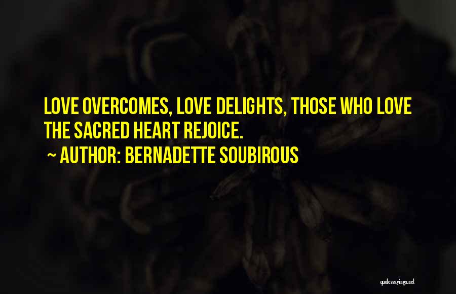 Love Overcomes Quotes By Bernadette Soubirous