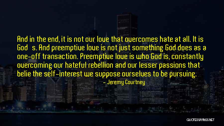 Love Overcoming All Quotes By Jeremy Courtney Love Overcoming All Quotes By Jeremy Courtney