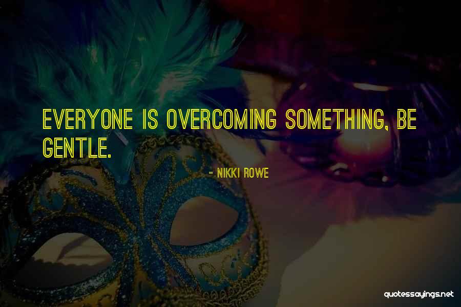 Love Overcoming All Quotes By Nikki Rowe Love Overcoming All Quotes By Nikki Rowe