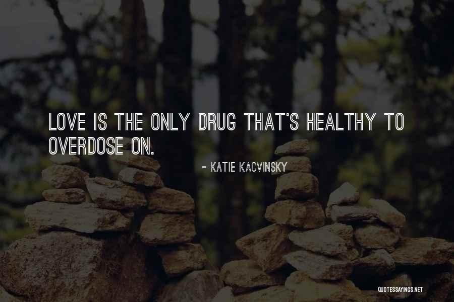 Love Overdose Quotes By Katie Kacvinsky Love Overdose Quotes By Katie Kacvinsky