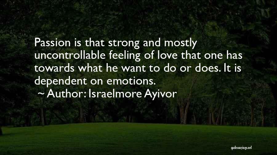 Love Passion Desire Quotes By Israelmore Ayivor