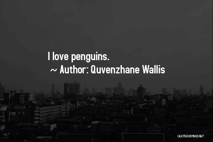 Love Penguins Quotes By Quvenzhane Wallis