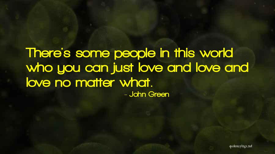 Love People No Matter What Quotes By John Green Love People No Matter What Quotes By John Green