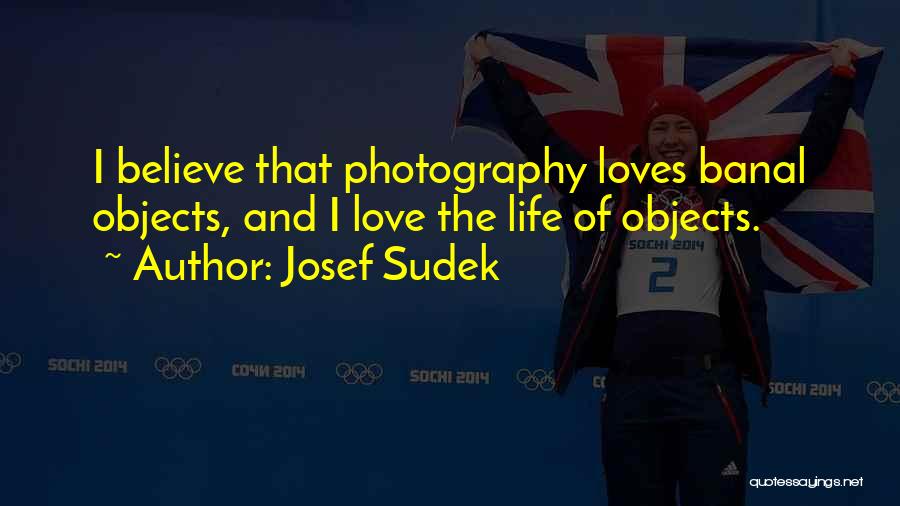 Love Photography Quotes By Josef Sudek