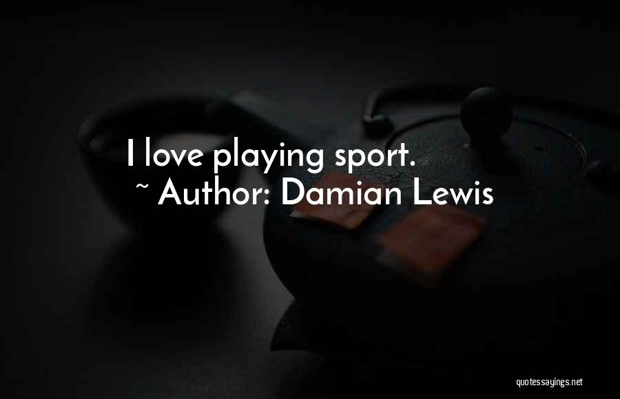 Love Playing Quotes By Damian Lewis