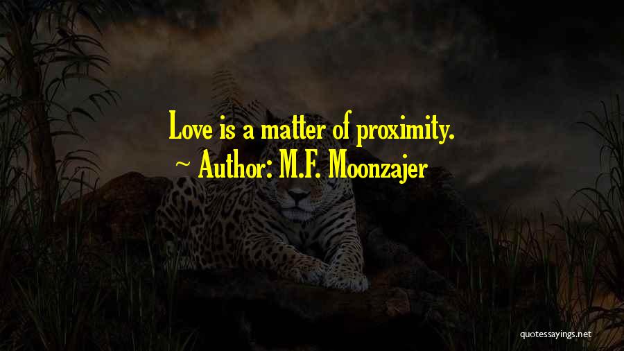 Love Proximity Quotes By M.F. Moonzajer