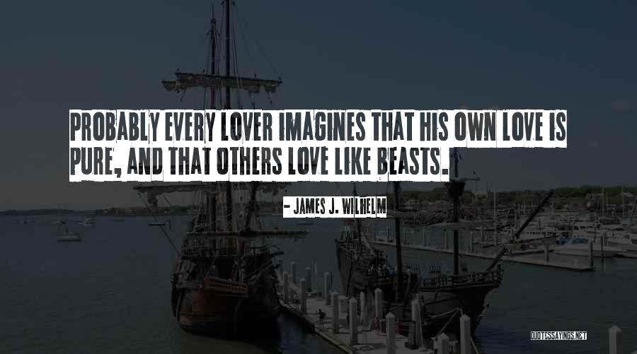 Love Pure Quotes By James J. Wilhelm Love Pure Quotes By James J. Wilhelm