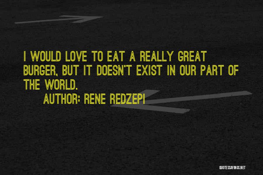 Love Really Exist Quotes By Rene Redzepi