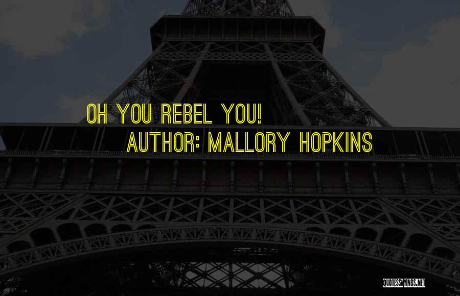 Love Rebel Quotes By Mallory Hopkins