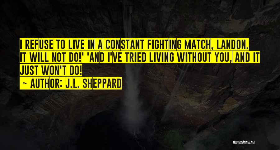 Love Refuse Quotes By J.L. Sheppard