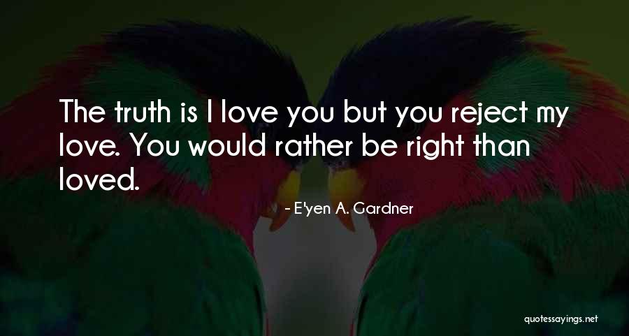 Love Reject Quotes By E'yen A. Gardner Love Reject Quotes By E'yen A. Gardner