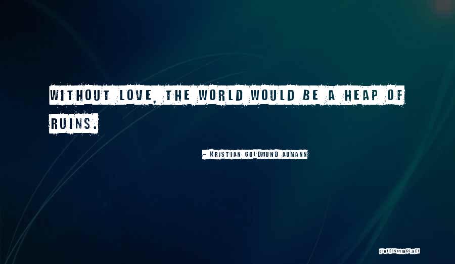 Love Ruins You Quotes By Kristian Goldmund Aumann Love Ruins You Quotes By Kristian Goldmund Aumann