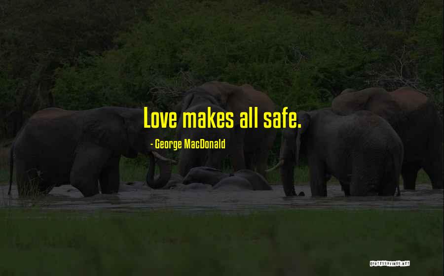 Love Safe Quotes By George MacDonald Love Safe Quotes By George MacDonald