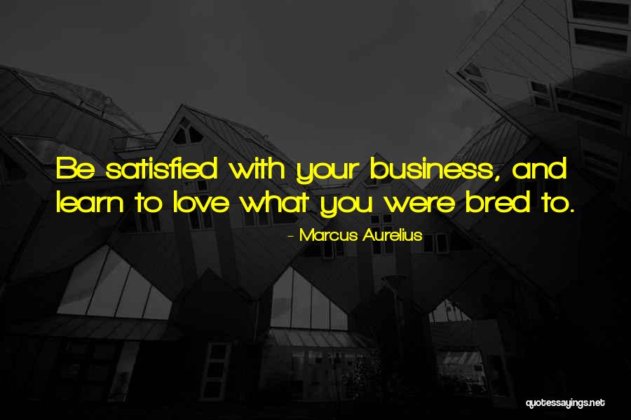 Love Satisfied Quotes By Marcus Aurelius Love Satisfied Quotes By Marcus Aurelius