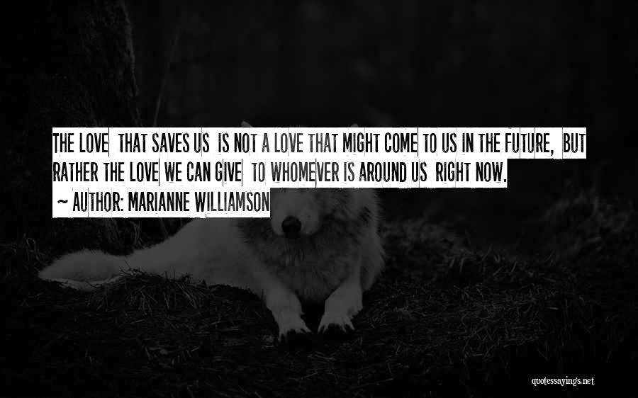 Love Saves Quotes By Marianne Williamson