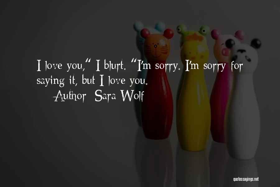 Love Saying Sorry Quotes By Sara Wolf