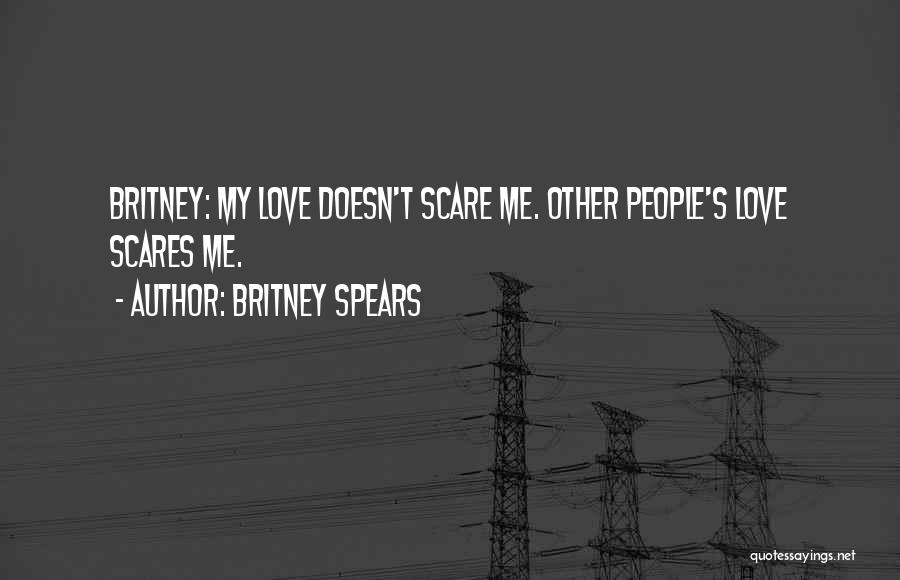 Love Scares Me Quotes By Britney Spears