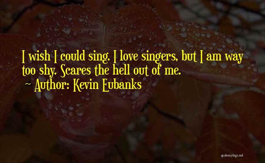 Love Scares Me Quotes By Kevin Eubanks