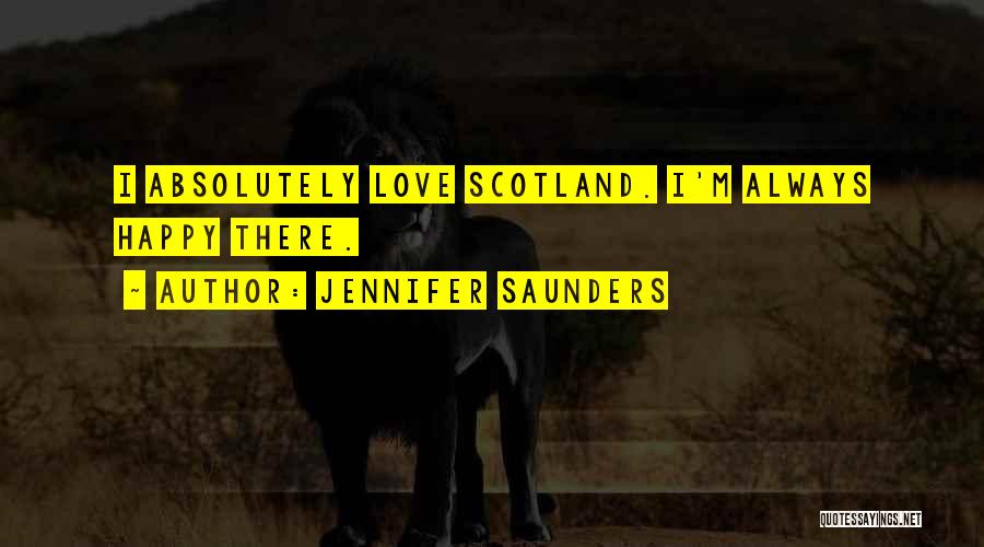 Love Scotland Quotes By Jennifer Saunders