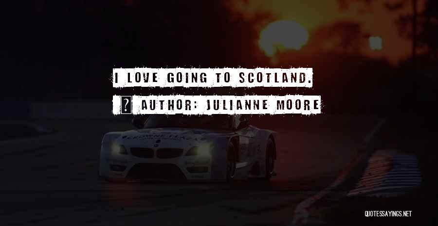 Love Scotland Quotes By Julianne Moore