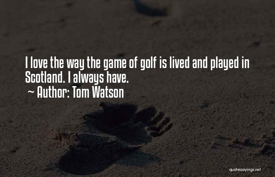 Love Scotland Quotes By Tom Watson