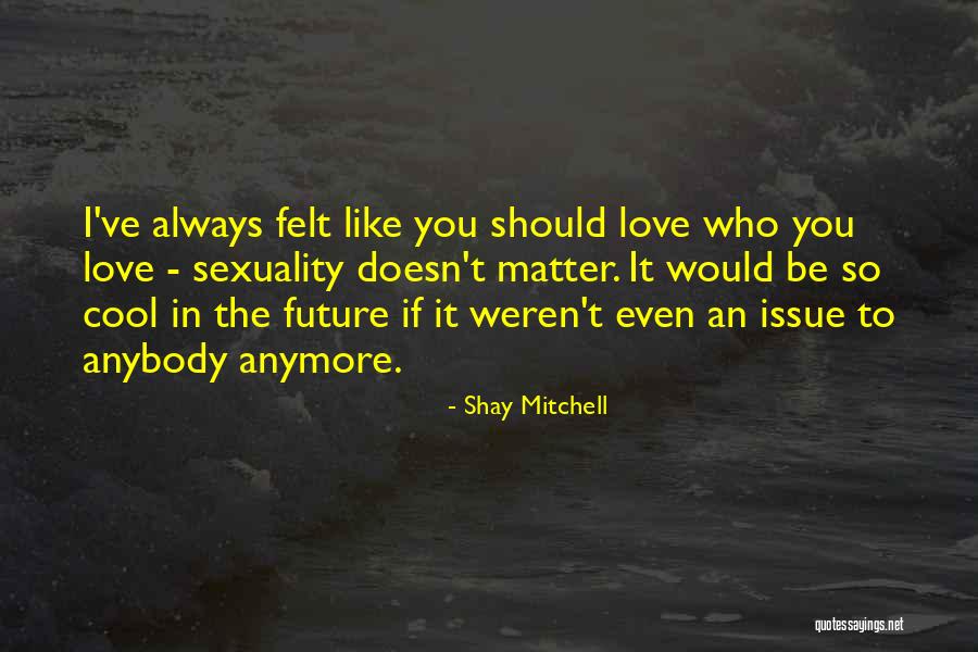 Love Should Be Felt Quotes By Shay Mitchell Love Should Be Felt Quotes By Shay Mitchell