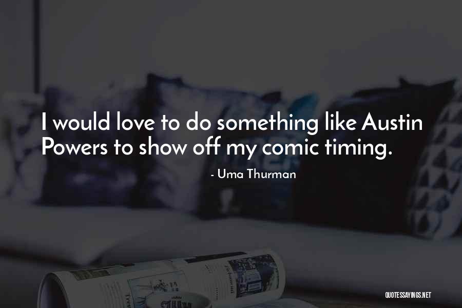 Love Show Off Quotes By Uma Thurman