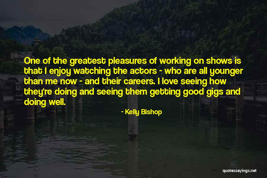 Love Shows Quotes By Kelly Bishop Love Shows Quotes By Kelly Bishop