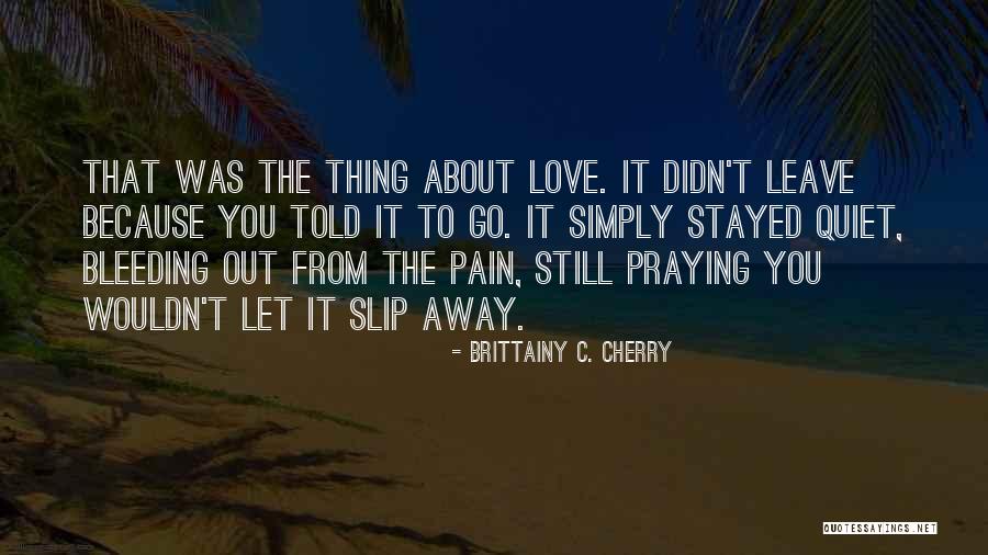 Love Slip Away Quotes By Brittainy C. Cherry