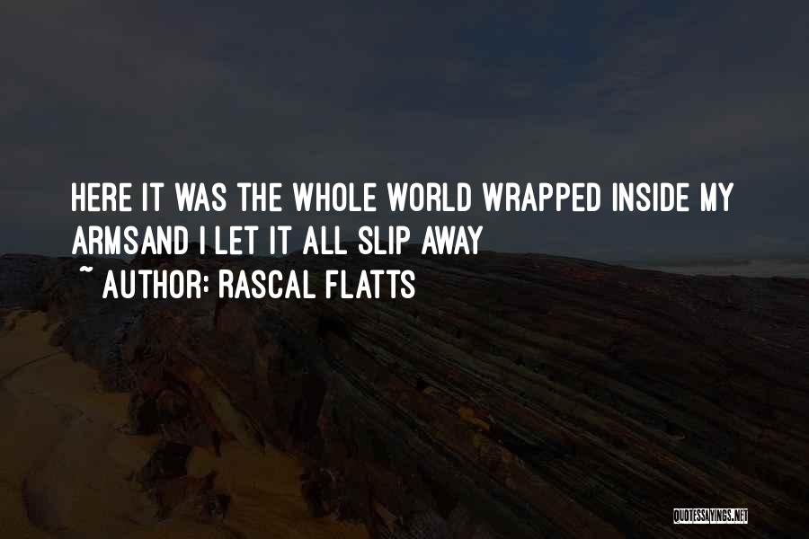 Love Slip Away Quotes By Rascal Flatts