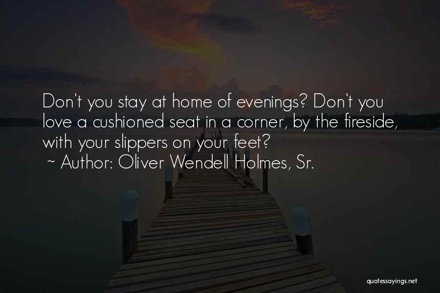 Love Slippers Quotes By Oliver Wendell Holmes, Sr.