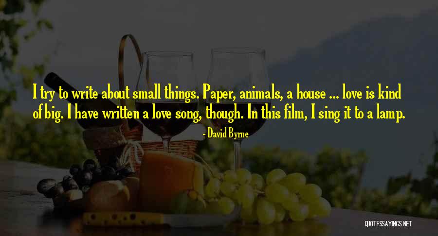 Love Small Things Quotes By David Byrne