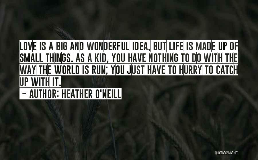 Love Small Things Quotes By Heather O'Neill