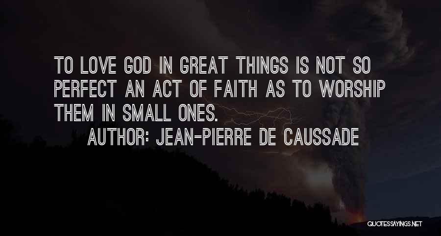 Love Small Things Quotes By Jean-Pierre De Caussade