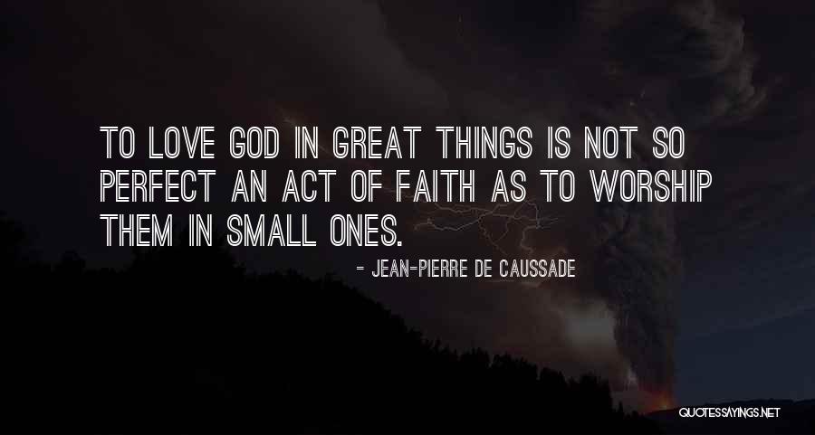 Love Small Things Quotes By Jean-Pierre De Caussade