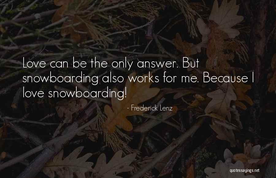 Love Snowboarding Quotes By Frederick Lenz Love Snowboarding Quotes By Frederick Lenz
