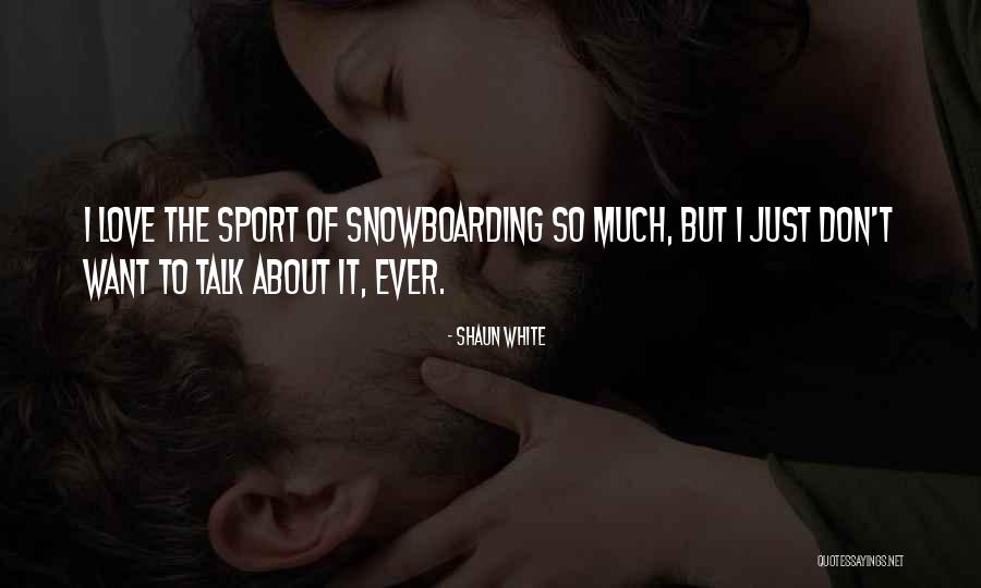Love Snowboarding Quotes By Shaun White Love Snowboarding Quotes By Shaun White