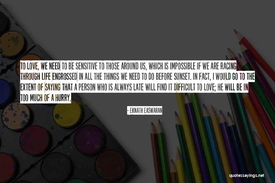Love Someone Before Is Too Late Quotes By Eknath Easwaran Love Someone Before Is Too Late Quotes By Eknath Easwaran