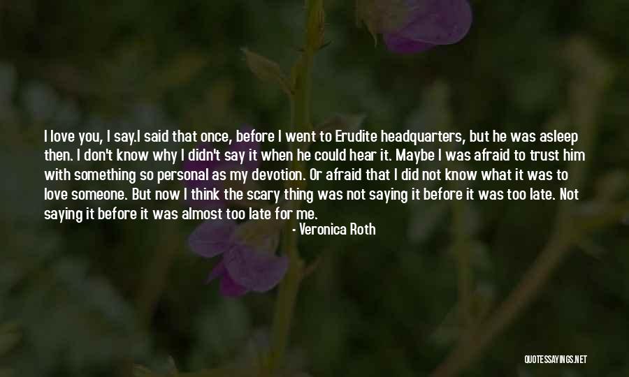 Love Someone Before Is Too Late Quotes By Veronica Roth Love Someone Before Is Too Late Quotes By Veronica Roth