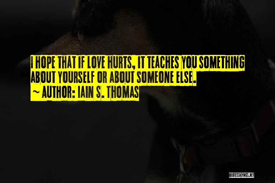 Love Someone Hurts Quotes By Iain S. Thomas