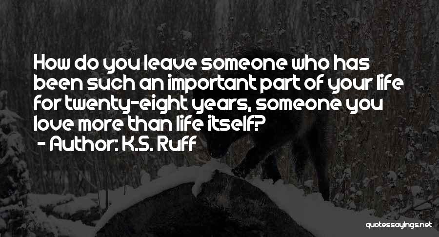 Love Someone More Than Life Itself Quotes By K.S. Ruff