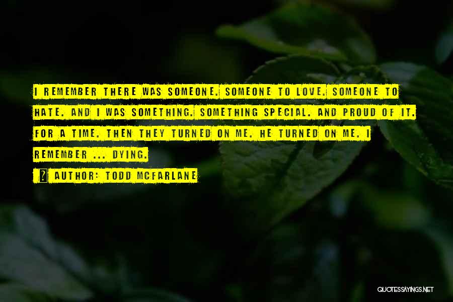 Love Someone Special Quotes By Todd McFarlane Love Someone Special Quotes By Todd McFarlane