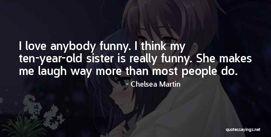 Love Someone Who Makes You Laugh Quotes By Chelsea Martin Love Someone Who Makes You Laugh Quotes By Chelsea Martin