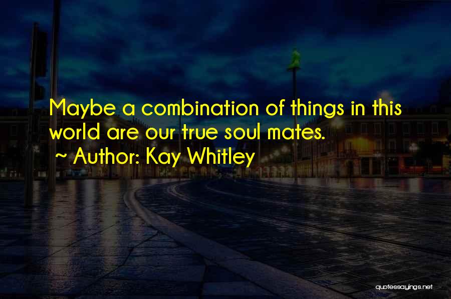 Love Soul Mates Quotes By Kay Whitley