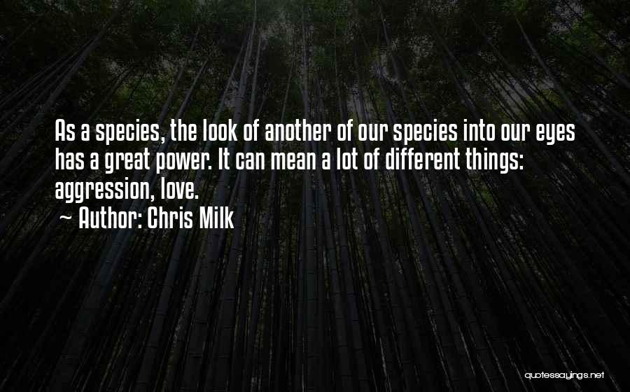 Love Species Quotes By Chris Milk