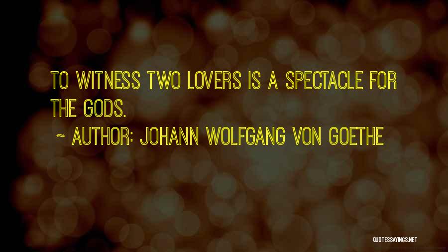 Love Spectacle Quotes By Johann Wolfgang Von Goethe