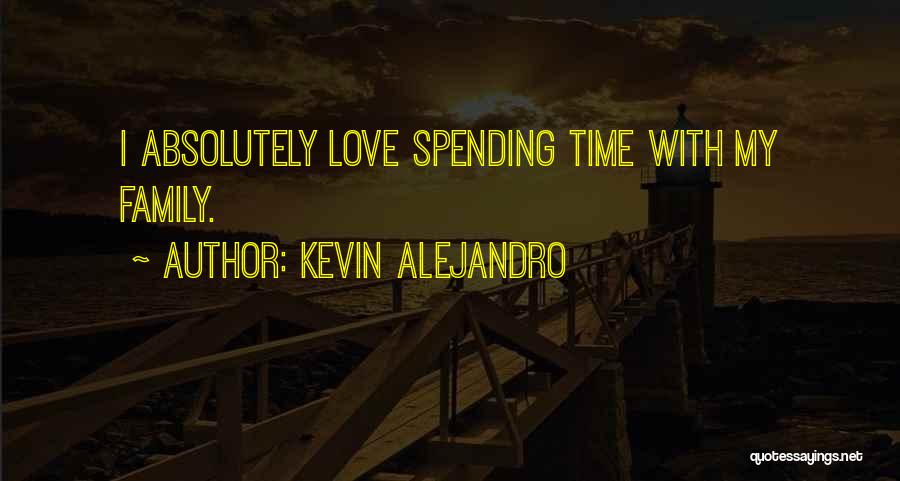 Love Spending Time With Family Quotes By Kevin Alejandro